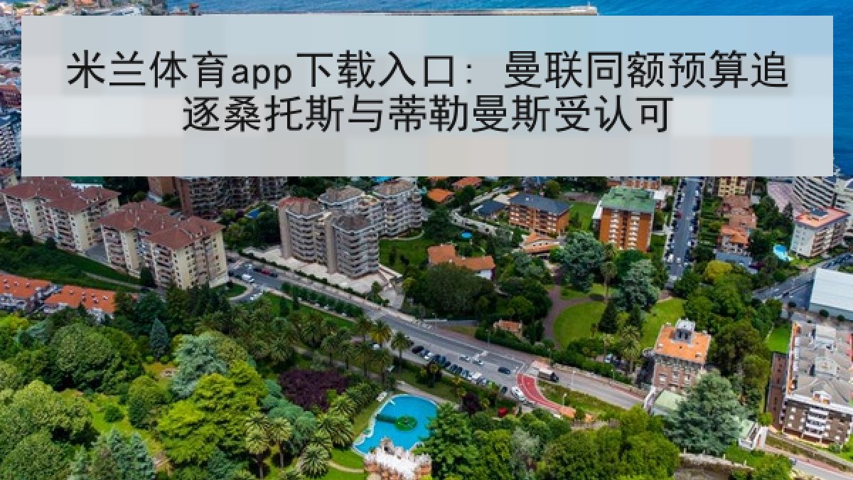 米兰体育app下载入口: 曼联同额预算追逐桑托斯与蒂勒曼斯受认可 米兰体育app下载入口: 曼联同额预算追逐桑托斯与蒂勒曼斯受认可