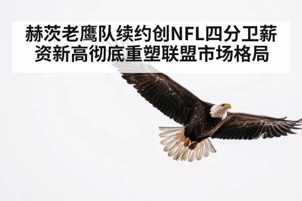 赫茨老鹰队续约创NFL四分卫薪资新高彻底重塑联盟市场格局